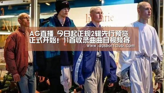 AG直播_今日起正规2辑先行预览正式开始!11首收录曲曲目视频将依次公开!(图1) AG平台